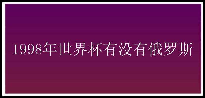 1998年世界杯有没有俄罗斯