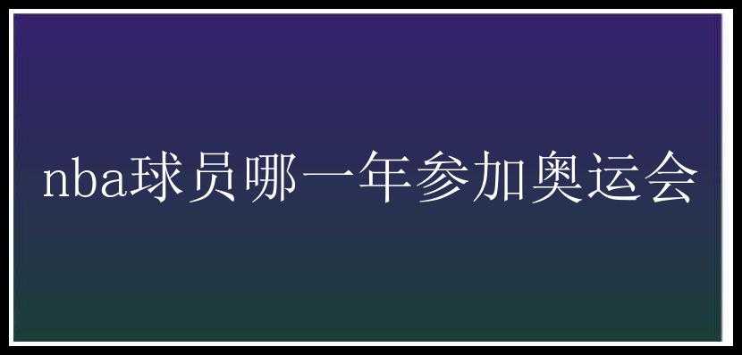 nba球员哪一年参加奥运会