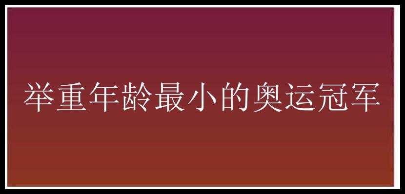 举重年龄最小的奥运冠军