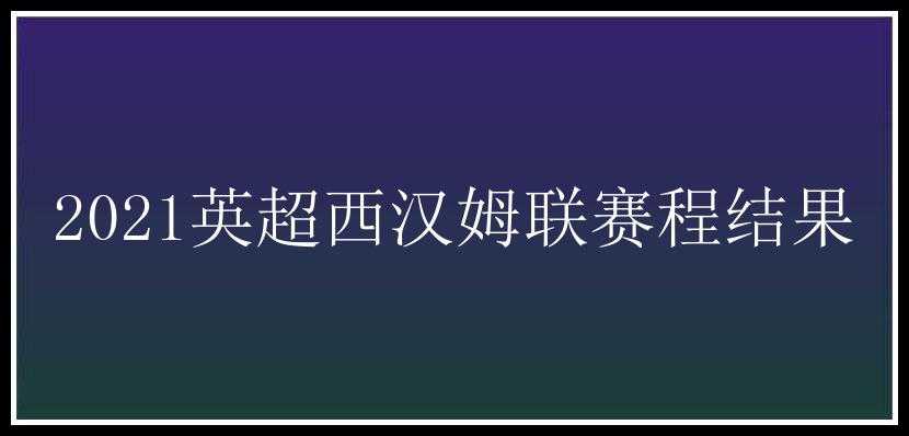 2021英超西汉姆联赛程结果