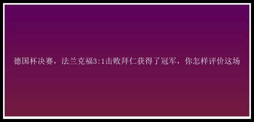 德国杯决赛，法兰克福3:1击败拜仁获得了冠军，你怎样评价这场