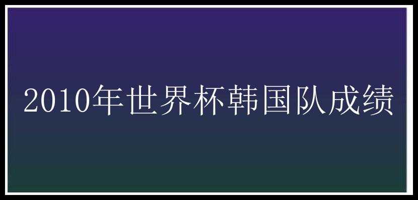 2010年世界杯韩国队成绩