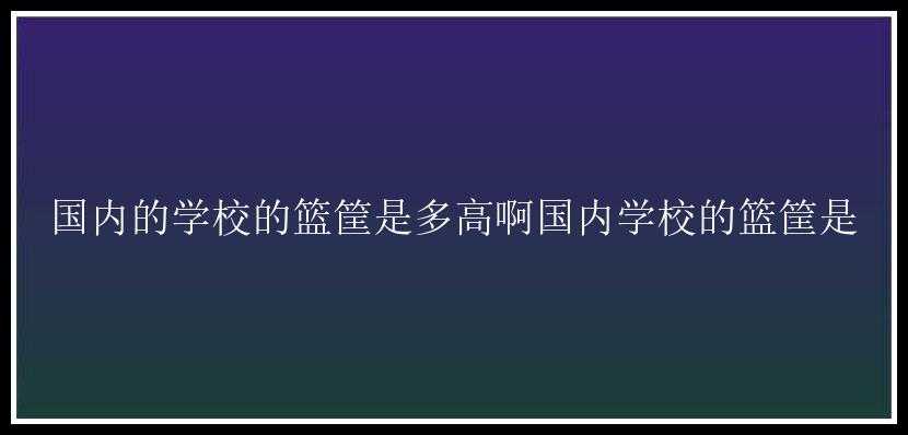 国内的学校的篮筐是多高啊国内学校的篮筐是