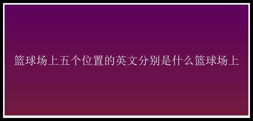 篮球场上五个位置的英文分别是什么篮球场上