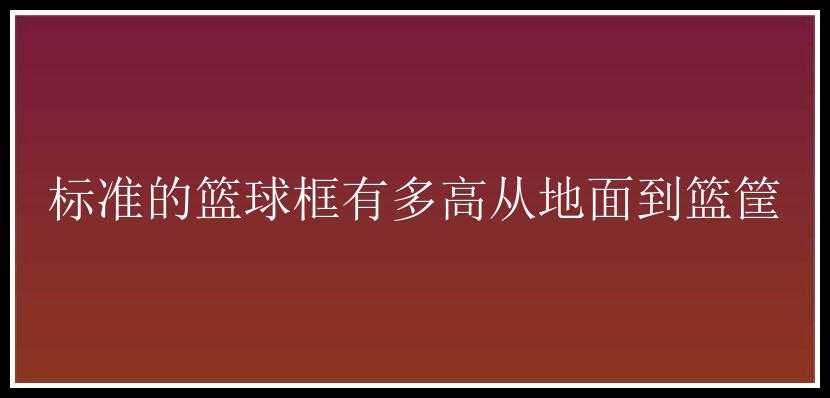 标准的篮球框有多高从地面到篮筐