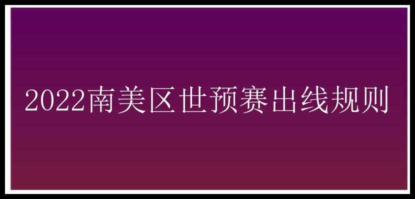 2022南美区世预赛出线规则