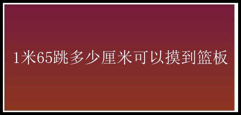 1米65跳多少厘米可以摸到篮板