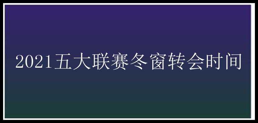 2021五大联赛冬窗转会时间