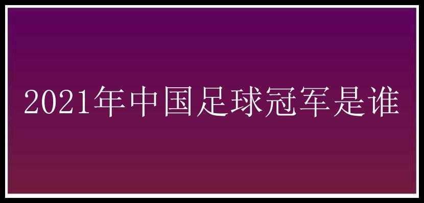 2021年中国足球冠军是谁