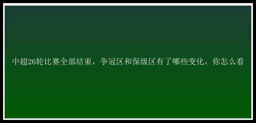 中超26轮比赛全部结束，争冠区和保级区有了哪些变化，你怎么看