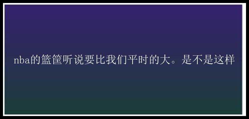 nba的篮筐听说要比我们平时的大。是不是这样