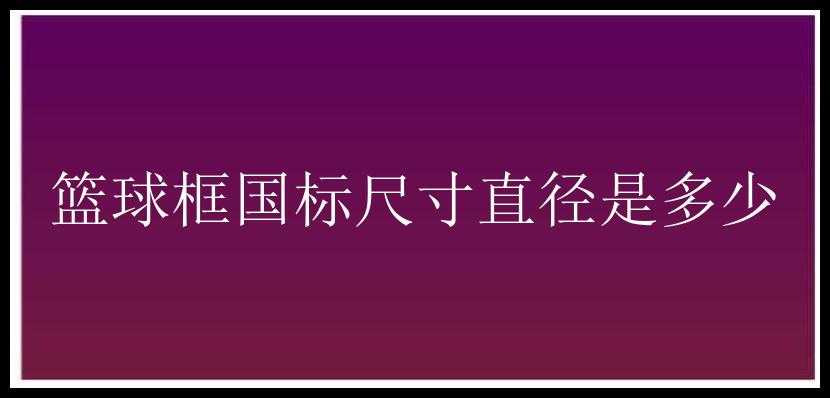 篮球框国标尺寸直径是多少