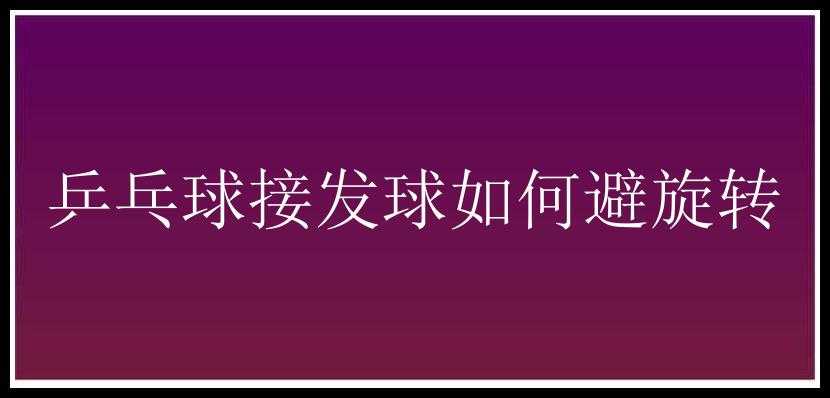 乒乓球接发球如何避旋转