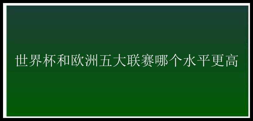 世界杯和欧洲五大联赛哪个水平更高