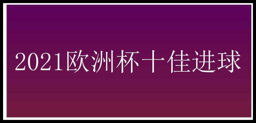 2021欧洲杯十佳进球