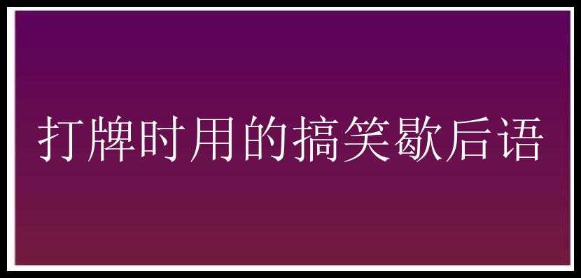 打牌时用的搞笑歇后语