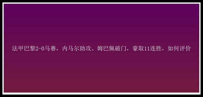 法甲巴黎2-0马赛，内马尔助攻、姆巴佩破门，豪取11连胜，如何评价