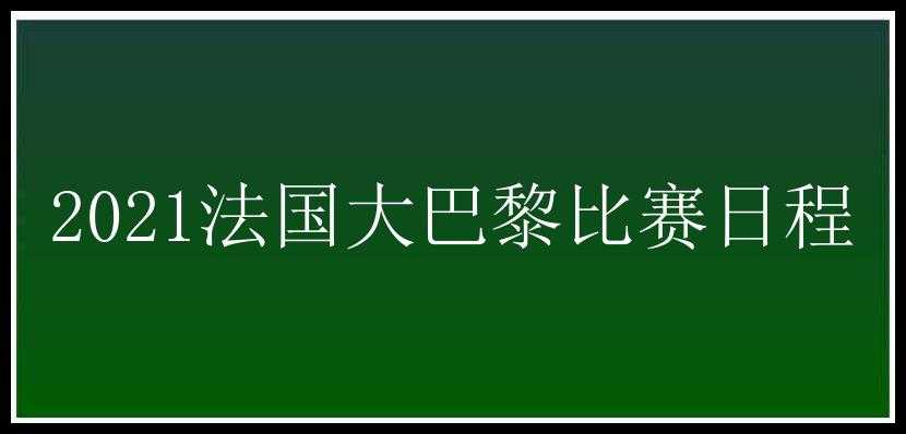 2021法国大巴黎比赛日程