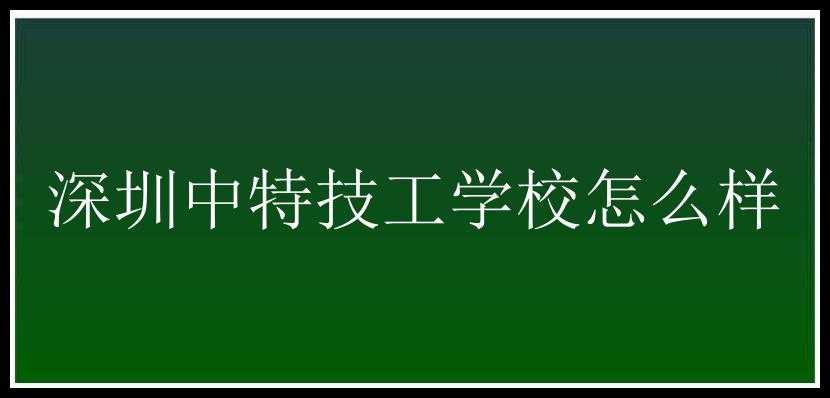 深圳中特技工学校怎么样