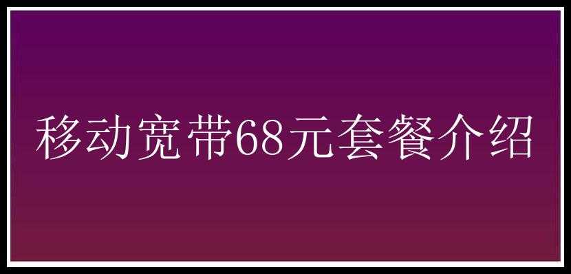 移动宽带68元套餐介绍