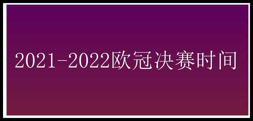 2021-2022欧冠决赛时间