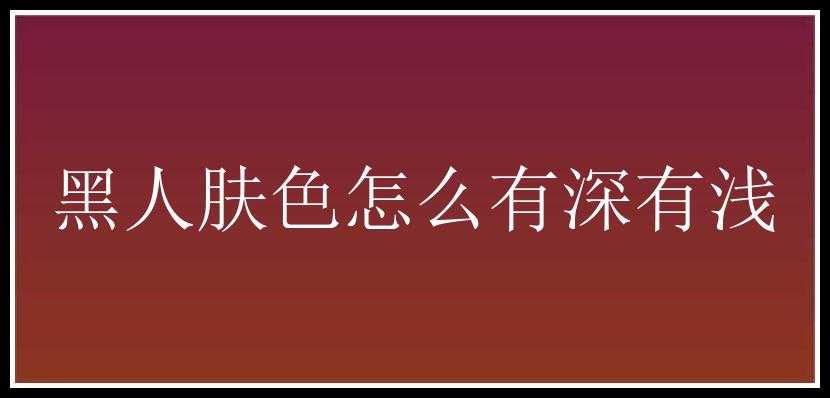 黑人肤色怎么有深有浅