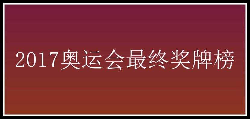 2017奥运会最终奖牌榜