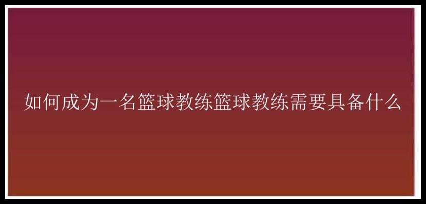 如何成为一名篮球教练篮球教练需要具备什么