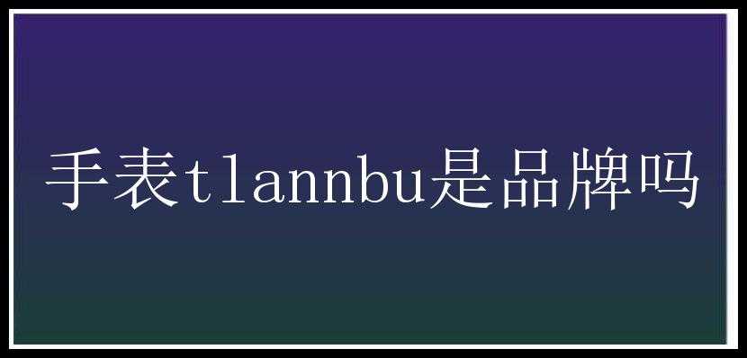 手表tlannbu是品牌吗