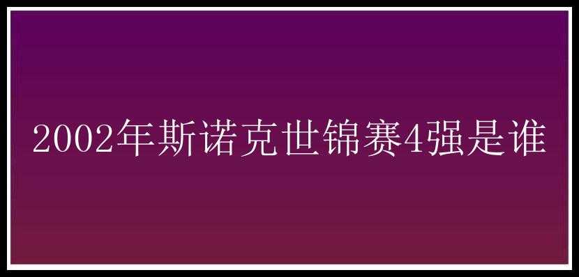 2002年斯诺克世锦赛4强是谁