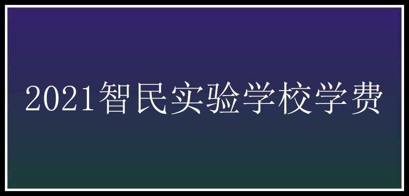 2021智民实验学校学费