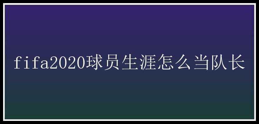 fifa2020球员生涯怎么当队长