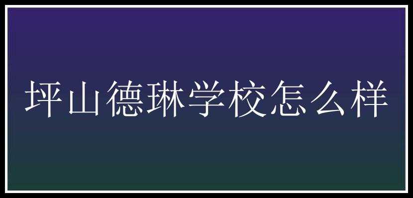 坪山德琳学校怎么样