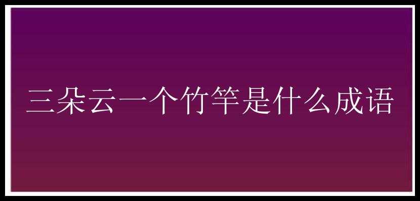 三朵云一个竹竿是什么成语