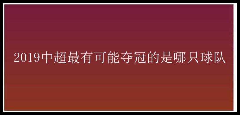 2019中超最有可能夺冠的是哪只球队