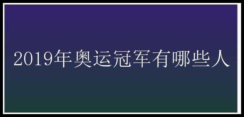 2019年奥运冠军有哪些人