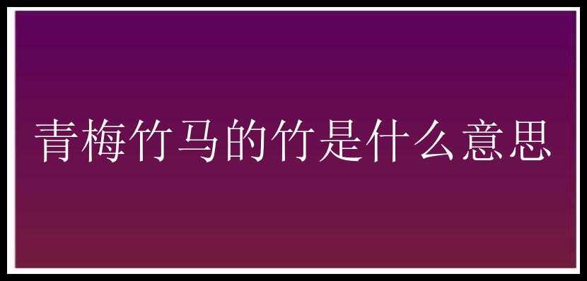 青梅竹马的竹是什么意思