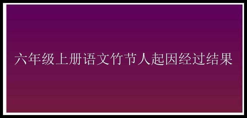 六年级上册语文竹节人起因经过结果