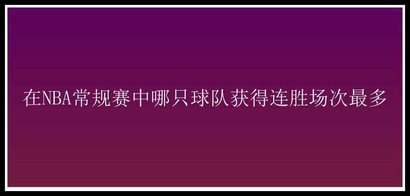 在NBA常规赛中哪只球队获得连胜场次最多