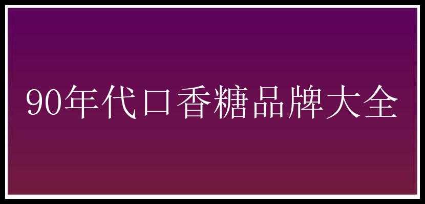 90年代口香糖品牌大全