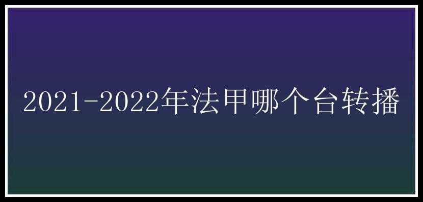 2021-2022年法甲哪个台转播