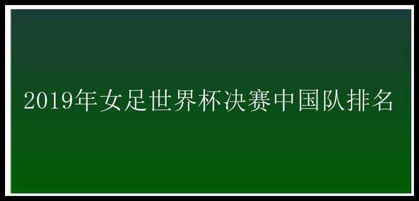 2019年女足世界杯决赛中国队排名