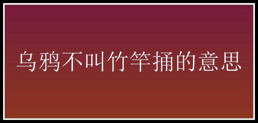 乌鸦不叫竹竿捅的意思