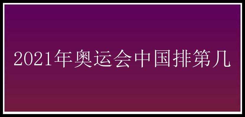 2021年奥运会中国排第几