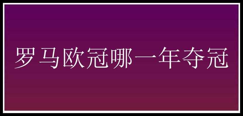 罗马欧冠哪一年夺冠