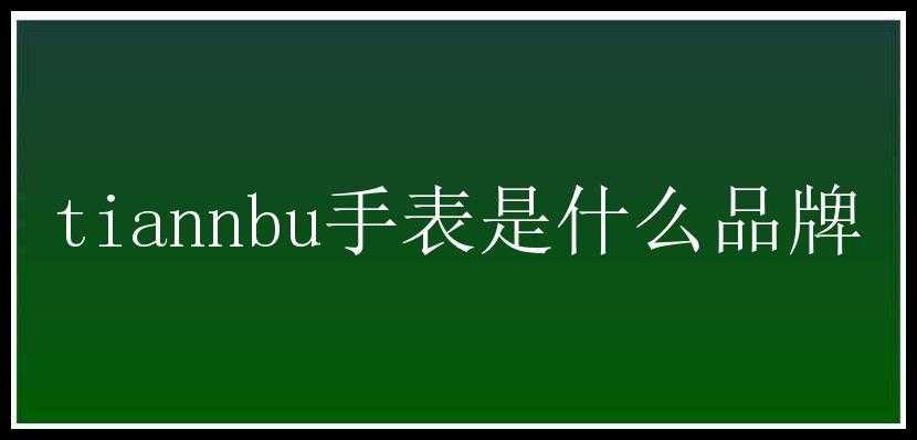 tiannbu手表是什么品牌