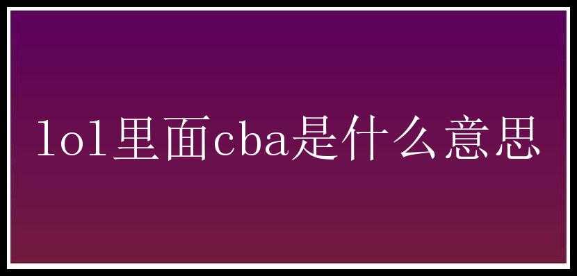 lol里面cba是什么意思