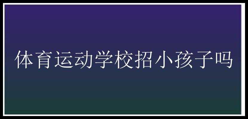 体育运动学校招小孩子吗