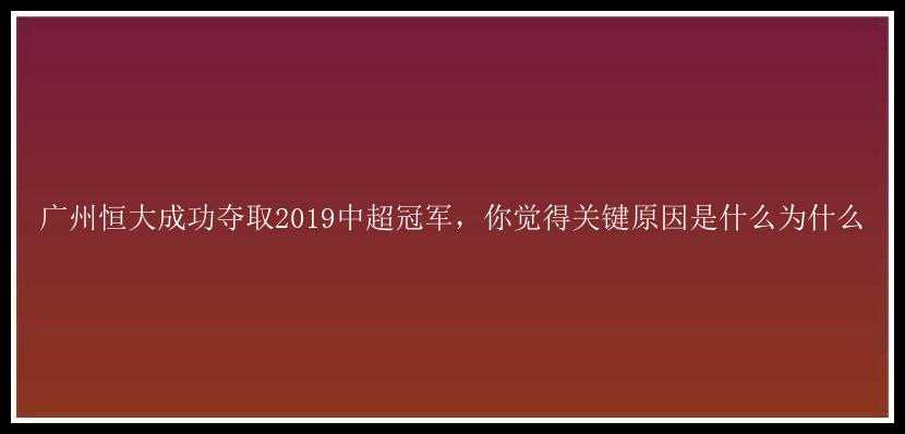 广州恒大成功夺取2019中超冠军，你觉得关键原因是什么为什么