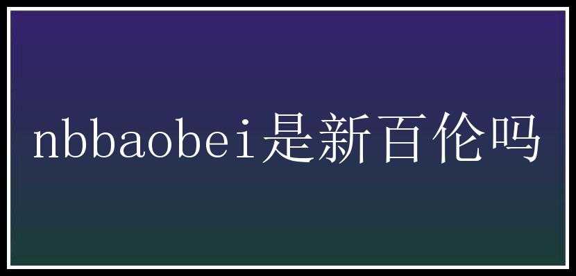 nbbaobei是新百伦吗